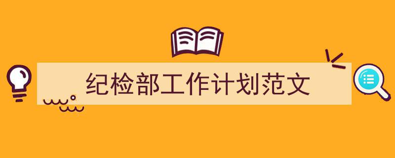 整好文档网教你学写《纪检部工作计划范文》小技巧(精选5篇)"/