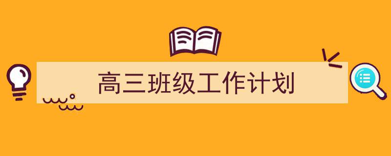 一篇文章轻松搞定《高三班级工作计划》的写作。(精选5篇)"/