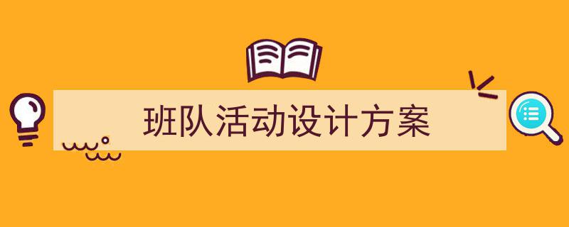 3招搞定《班队活动设计方案》写作。（精选5篇）"/