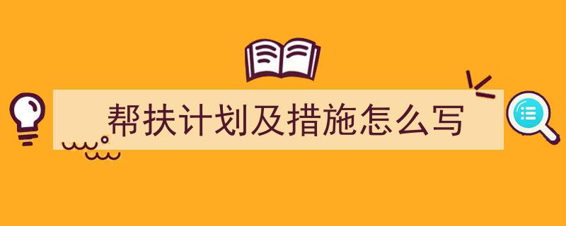 手把手教你写《帮扶计划及措施怎么写》,（精选5篇）"/