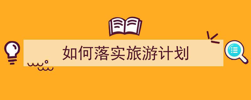 推荐《如何落实旅游计划》相关写作范文范例（精选5篇）"/