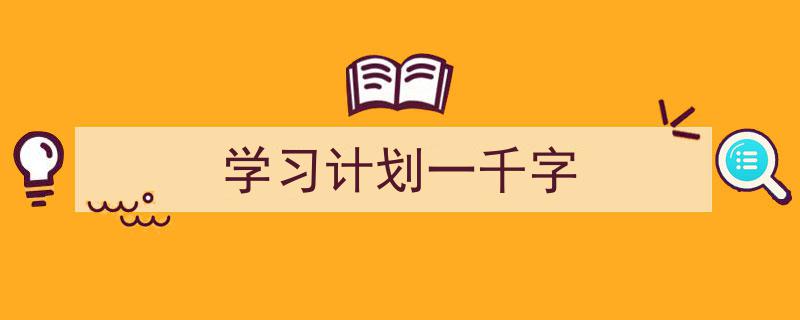 精心挑选《学习计划一千字》相关文章文案。(精选5篇)"/
