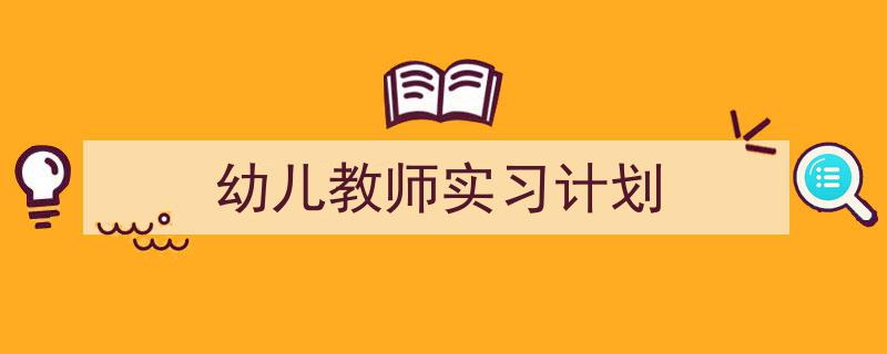 精心挑选《幼儿教师实习计划》相关文章文案。(精选5篇)"/