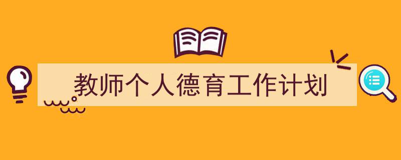 3招搞定《教师个人德育工作计划》写作。（精选5篇）"/