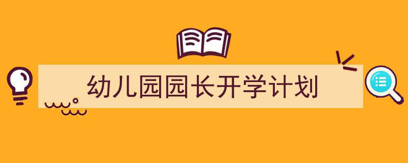 手把手教你写《幼儿园园长开学计划》,(精选5篇)"/