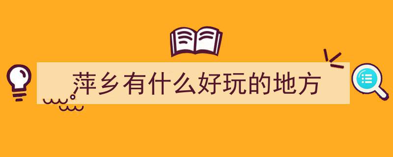 江西萍乡探秘,盘点不可错过的旅游胜地"/