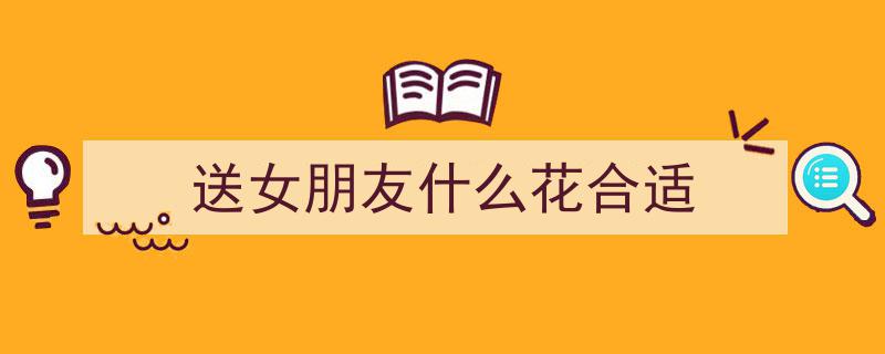 送女朋友花，这些花最合适表达爱意"/