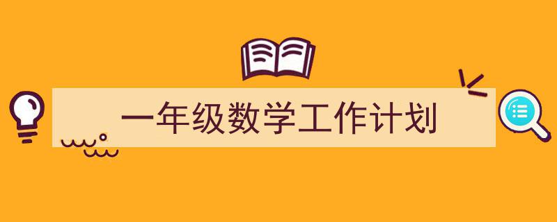 写作《一年级数学工作计划》小技巧请记住这五点。（精选5篇）"/