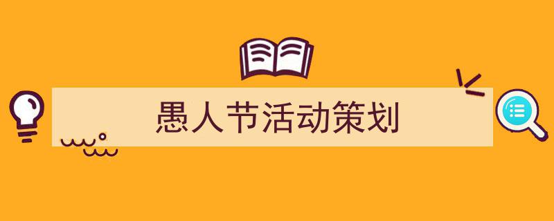 写作《愚人节活动策划》小技巧请记住这五点。(精选5篇)"/