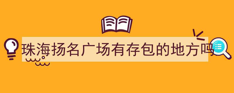 珠海扬名广场有存包的地方吗"/