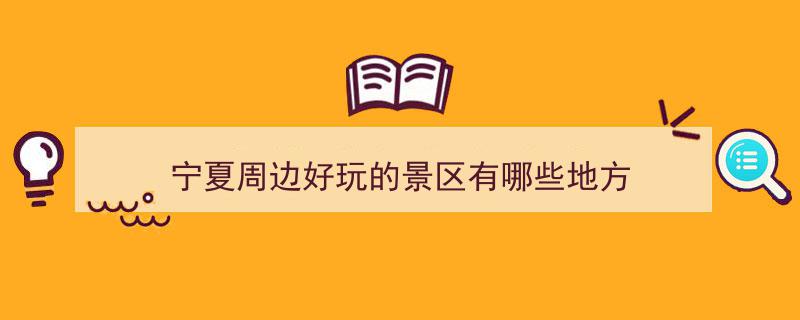 宁夏周边好玩的景区有哪些地方"/